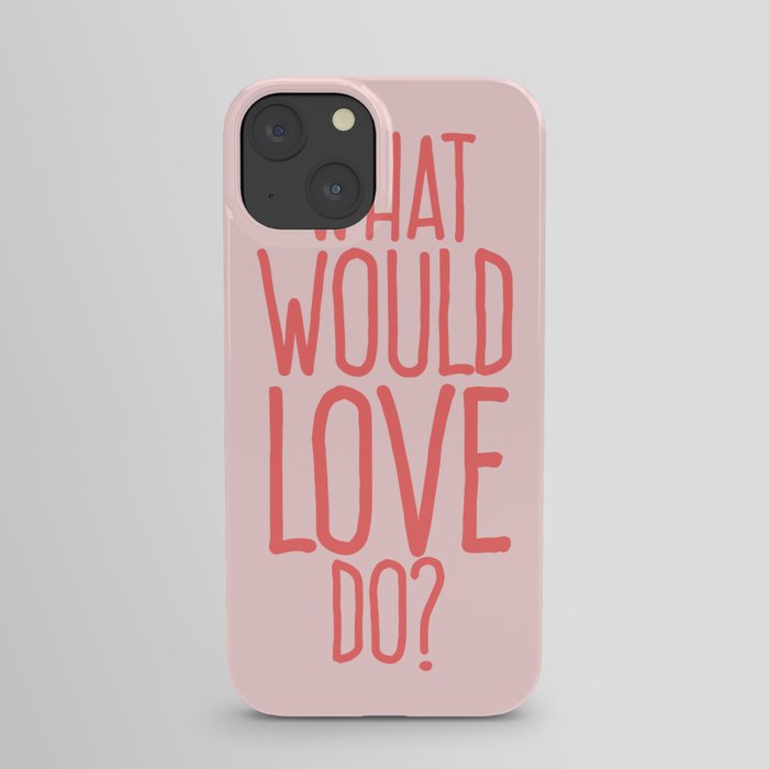 What Would Love Do iPhone Case