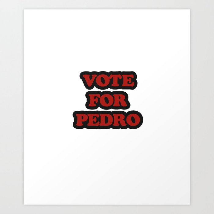 vote for pedro Art Print