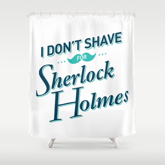 I Don't Shave for Sherlock Holmes Shower Curtain