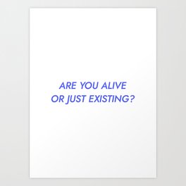 Are you alive or just existing (white background) Art Print