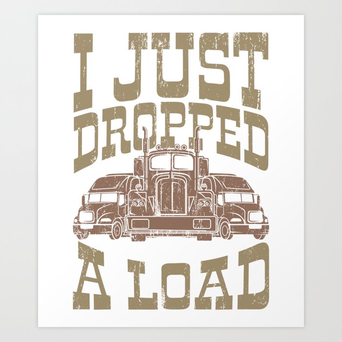 I Just Dropped A Load Retro Classic Car Trucker Gifts For Truck Drivers Art  Print by TheCrownMerch