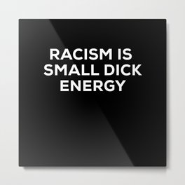 Racism Is Small Dick Energy Metal Print