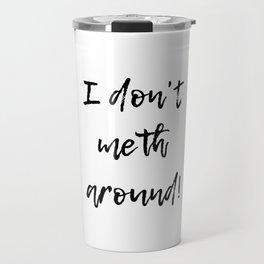 I don't meth around! Travel Mug
