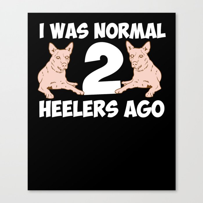 I Was Normal 2 Heelers Ago Canvas Print