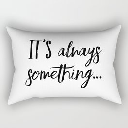 It's always something Rectangular Pillow