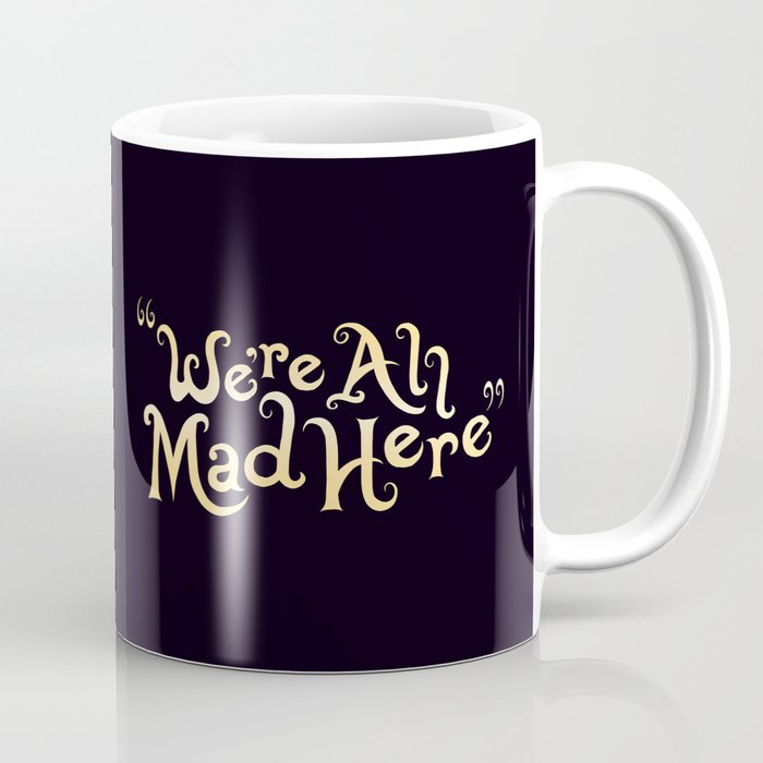 We're All Mad Here Coffee Mug