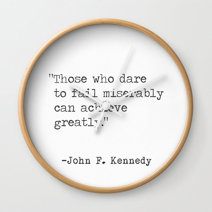 Those Who Dare To Fail Miserably Can Achieve Greatly John F Kennedy Wall Clock By Epic Paper Society6