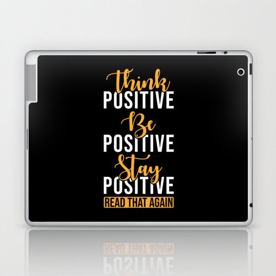 Think Postive Be Postitive Stay Positive Laptop & iPad Skin