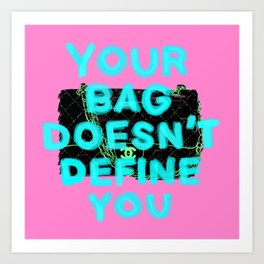 YOUR BAG DOESN'T DEFINE YOU Art Print