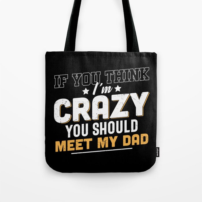 If You Think I'm Crazy Meet My Dad Tote Bag