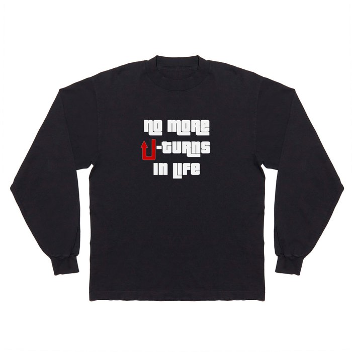 No more U-turns in life - motivational, inspiratonal Long Sleeve T Shirt