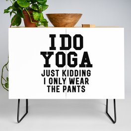 I DO YOGA JUST KIDDING I ONLY WEAR THE PANTS Credenza