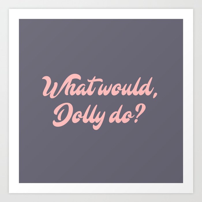 What would, Dolly do? Art Print