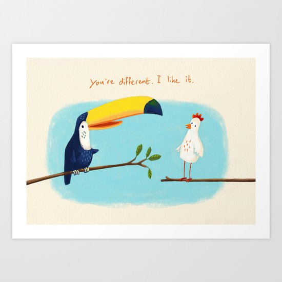 You're different. I like it. Art Print