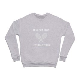 Grab Your Balls Lets Play Tennis-Fun Tenniss Crewneck Sweatshirt