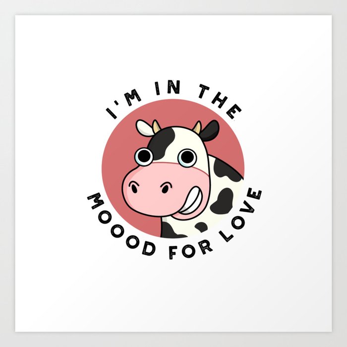 I'm In The Moood For Love Cute Cow Pun Art Print