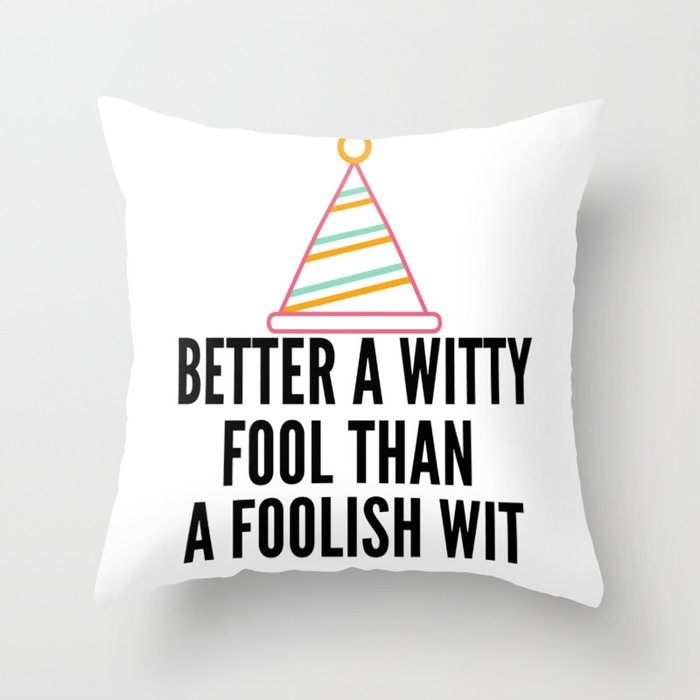 better a witty fool than a foolish wit ,april fool day Throw Pillow