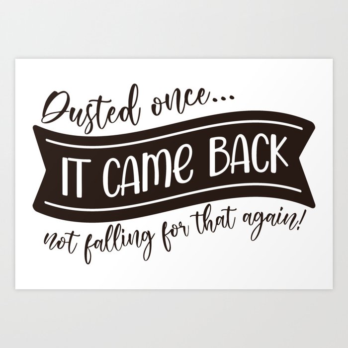 Dusted Once It Came Back Funny Art Print