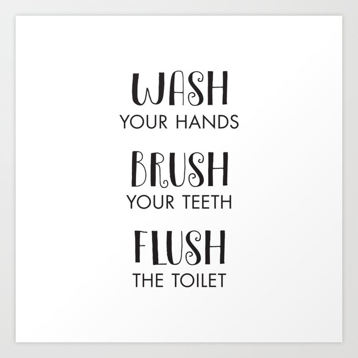Wash Your Hands Brush Your Teeth Flush The Toilet Art Print
