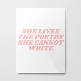 she lives the poetry she cannot write Metal Print