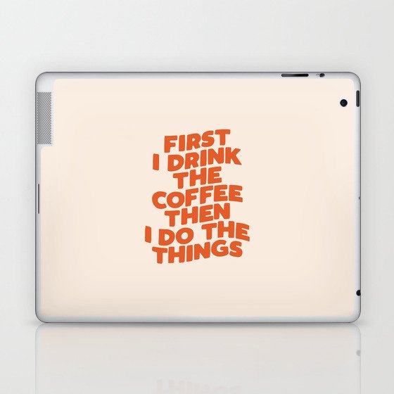 First I Drink The Coffee Then I Do The Things Laptop & iPad Skin