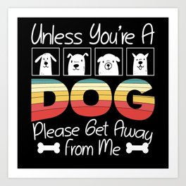 Unless You're A Dog Please Get Away From Me Puppy Art Print | Dog Breeder, Dog Clothes, Paw, Dog Love, Pitbull, Chihuahua, Dog Mom, Dog Dad, Dog Lover, Dog Owner 