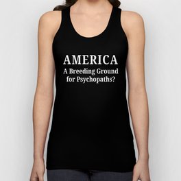 ironic quote design, "America A Breeding Ground for Psychopaths?" A Breeding Ground for Psychopaths? Tank Top