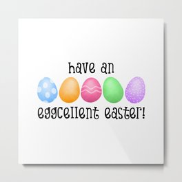 Have An Eggcellent Easter! Metal Print | Easter, Easterdecor, Easterbasket, Funnyeaster, Funnyeastercard, Eastereggpattern, Eastercard, Happyeasterbanner, Happyeastersign, Easterdecorations 