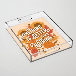 Something is Better than Nothing Acrylic Tray