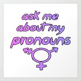 Ask me about my Pronouns Art Print | Text, Genderissues, Trans, Graphicdesign, Queer, Genderfluid, Speech, Pronouns, Transgender, Symbol 