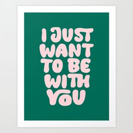 I Just Want to Be With You loving typography print in green and pink  Art Print