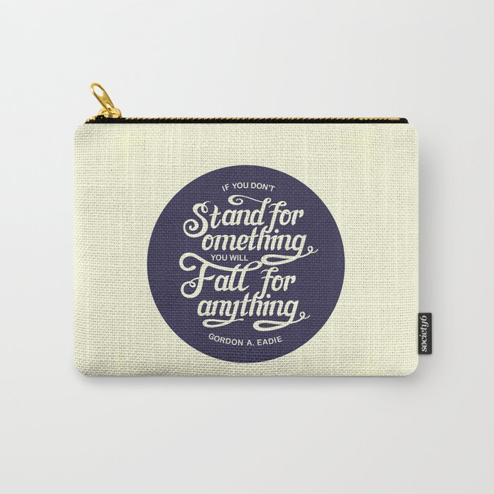 If You Dont Stand for Something You Will Fall for Anything Carry-All Pouch