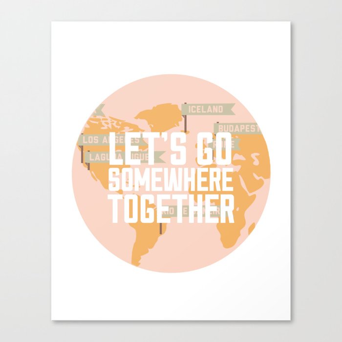 Let's Go Somewhere Together - Travel Inspiration Canvas Print