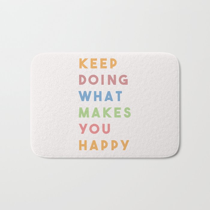 Keep Doing What Makes You Happy Bath Mat