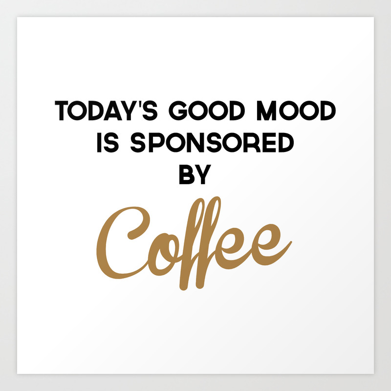 Today S Good Mood Funny Quote Art Print By Envyart Society6 Since laughing is the best way to get your day started, funny morning quotes improve your mood and brighten up your spirit, and is bound to have you in splits! today s good mood funny quote art print by envyart