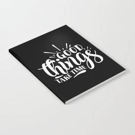 Good Things Take Time Motivational Quote Notebook