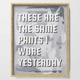 These are the same pants I wore yesterday bedroom typography Serving Tray