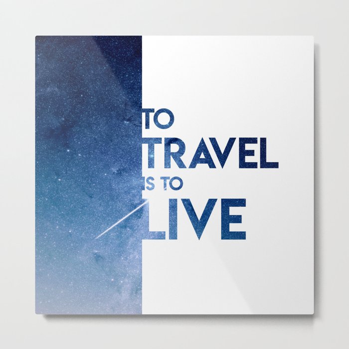 To Travel Is To Live Metal Print