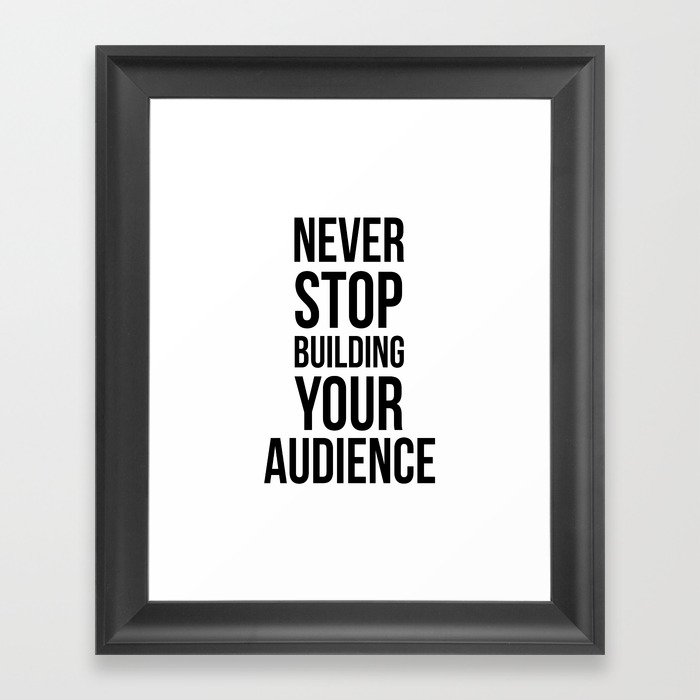 Never Stop Building Your Audience Black and White Framed Art Print