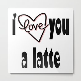 I Love You A Latte Metal Print