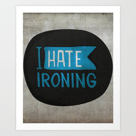 I hate ironing! Art Print