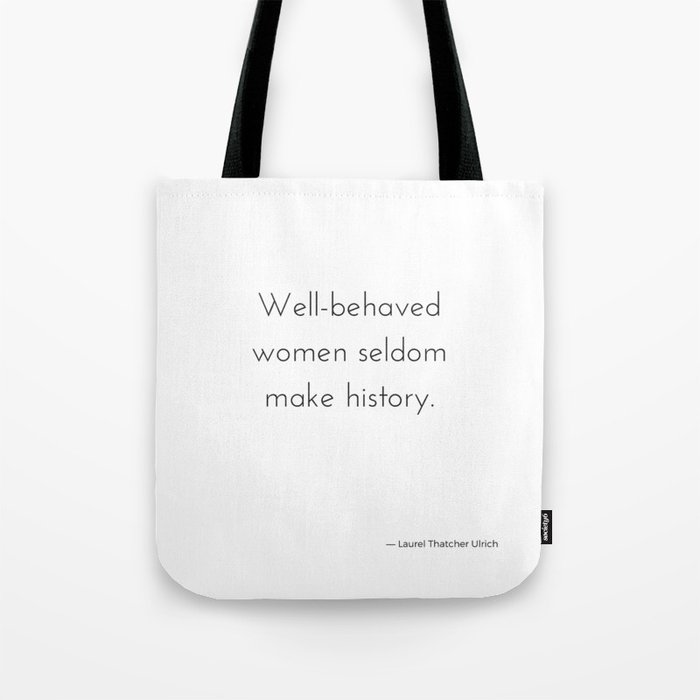 Well-behaved women seldom make history. Tote Bag
