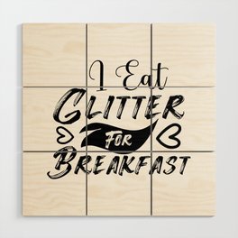 I Eat Glitter For Breakfast Wood Wall Art