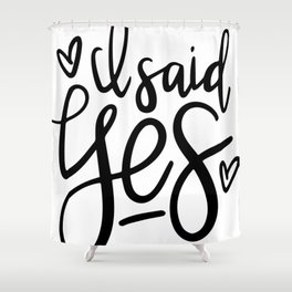 I Said Yes Engagement Quote Shower Curtain