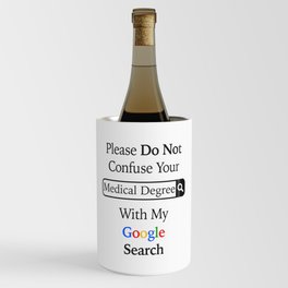 Please Do Not Confuse Your Medical Degree With My Google Search Wine Chiller