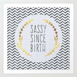 Sassy Since Birth Quote Art Print | Saying, Slogan, Motivation, Life, Typography, Birth, Hipster, Pretty, Funny, Digital 