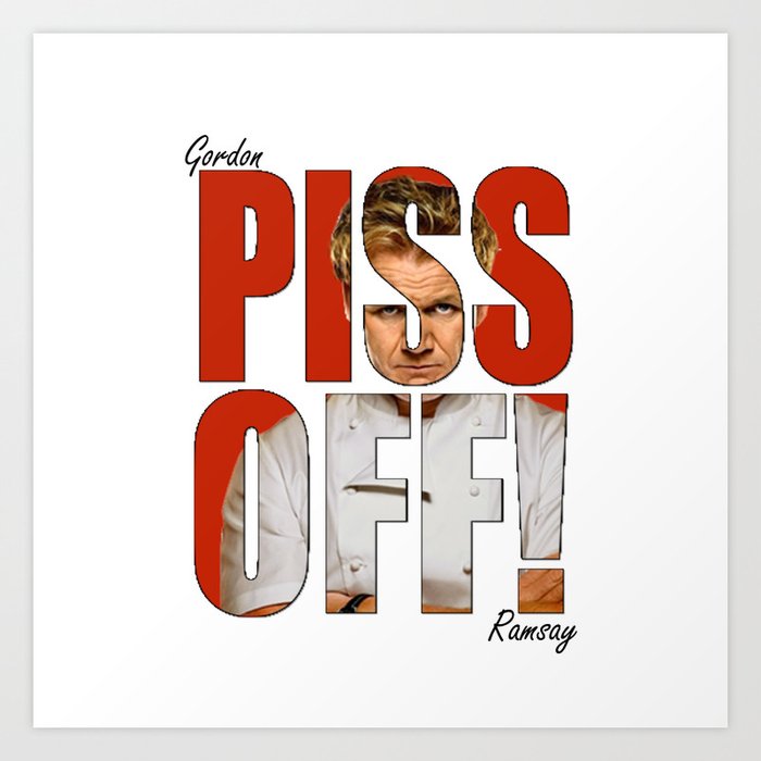 Gordon Ramsay - PISS OFF! Art Print