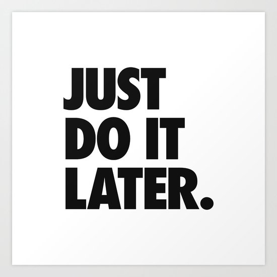 Just Do It Later Art Print