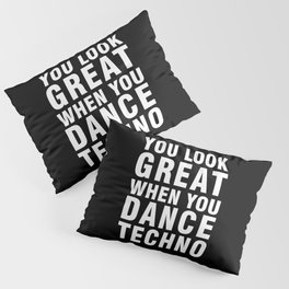 YOU LOOK GREAT WHEN YOU DANCE TECHNO Pillow Sham