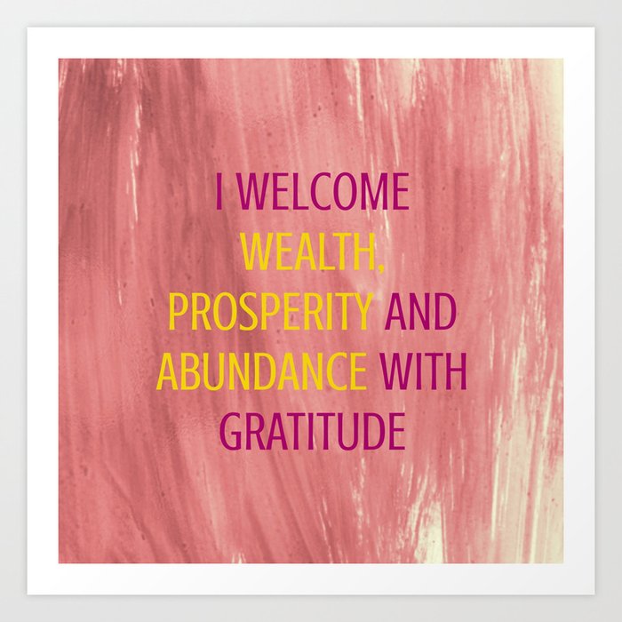 I Welcome Wealth, Prosperity And Abundance With Gratitude Art Print
